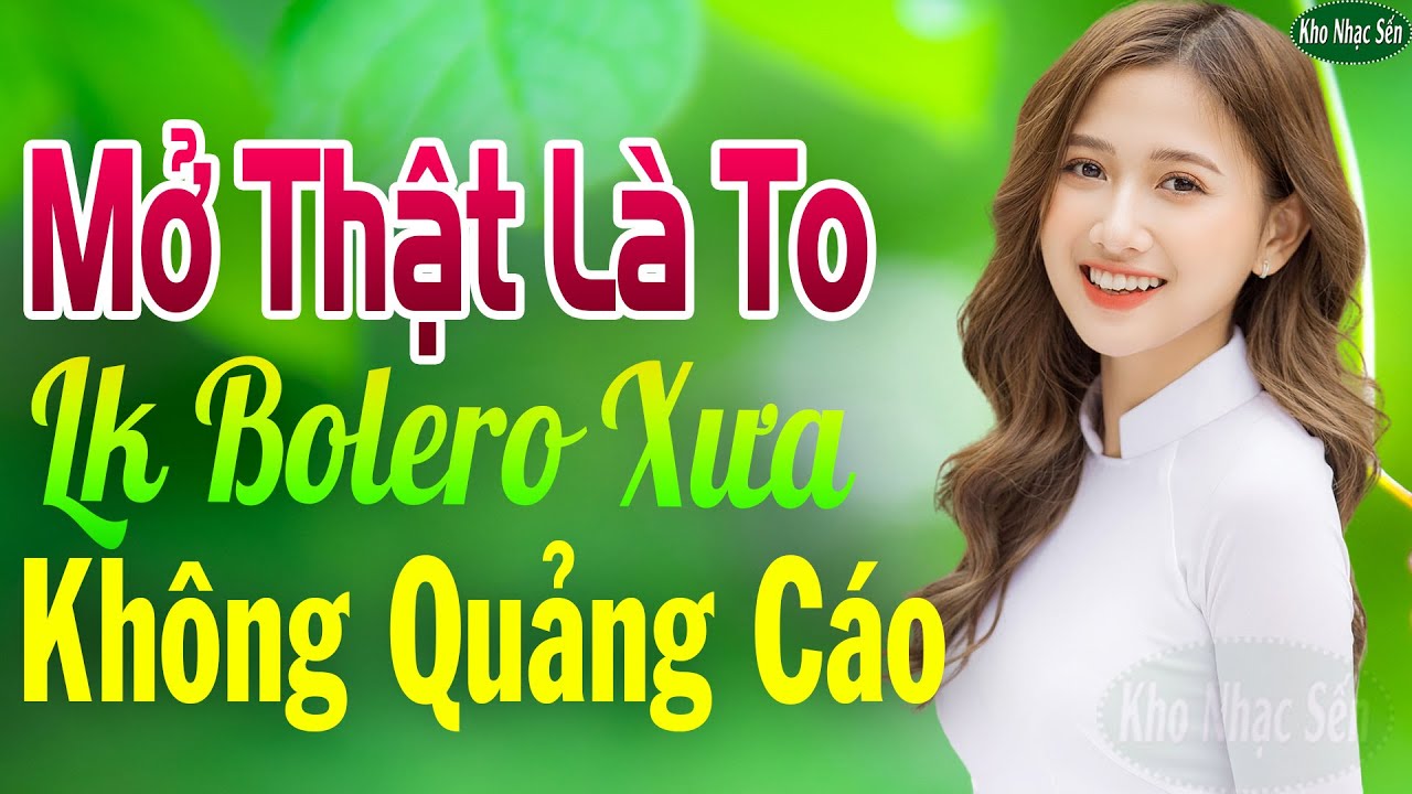 Mở Thật Là To LK Nhạc Trữ Tình Bolero Hay Nhất➤Nhạc Vàng Xưa KHÔNG QUẢNG CÁO Toàn Bài Hay Bất Hủ Hay Nhất