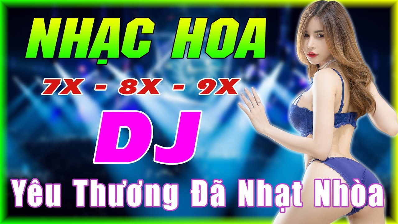 Nhạc Hoa Lời Việt Remix  – LK Nhạc Trẻ Remix Mới Nhất 2022 – LK Yêu Thương Đã Nhạt Nhòa Remix Hay Nhất