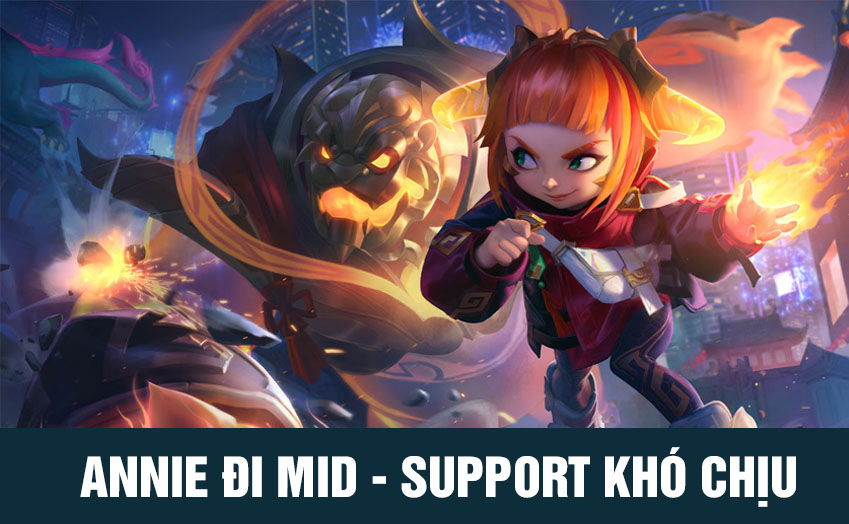 #1 Annie đi Mid – Support cực kỳ hiệu quả cùng cao thủ