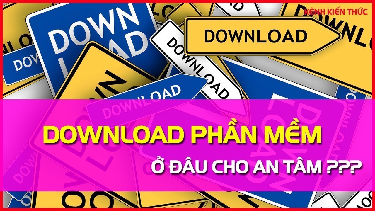 Download phần mềm ở đâu cho an toàn Mới Nhất