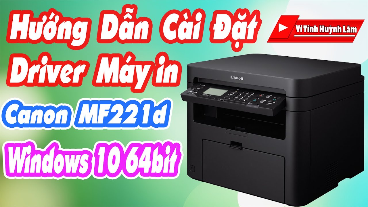 Hướng dẫn cài  đặt driver máy in canon MF221d cho windows 10 64bit  | Vi Tính Huỳnh Lâm Mới Nhất