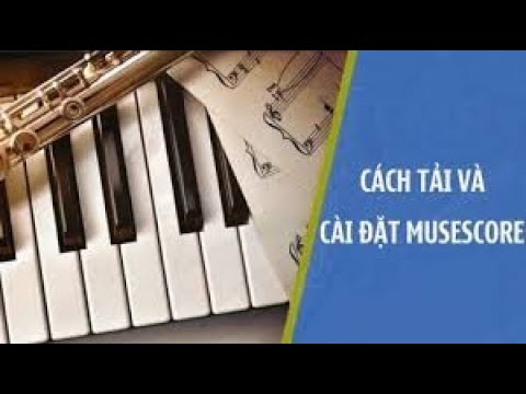 Hướng dẫn tải và cài đặt MuseScore 3 (phần mềm soạn nhạc trên máy tính) Mới Nhất